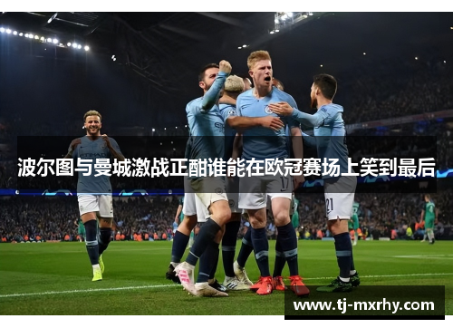 波尔图与曼城激战正酣谁能在欧冠赛场上笑到最后